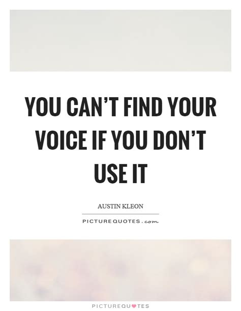 Hearing your voice externally (like from a recording) is always going to seem off to you. You can't find your voice if you don't use it | Picture Quotes