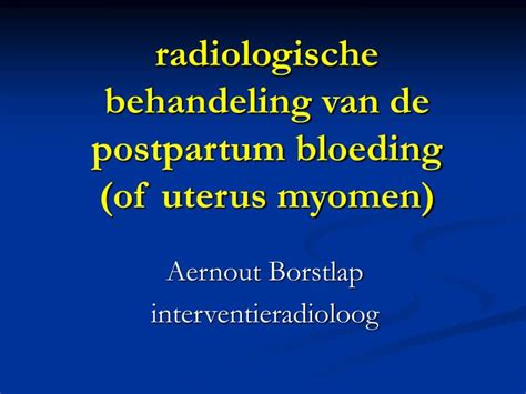 Myomen bestaan vooral uit spierweefsel. PPT - radiologische behandeling van de postpartum bloeding ...