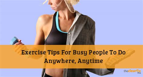 5 Exercise Tips For Busy People To Do Anywhere Anytime The Clearfix Blog