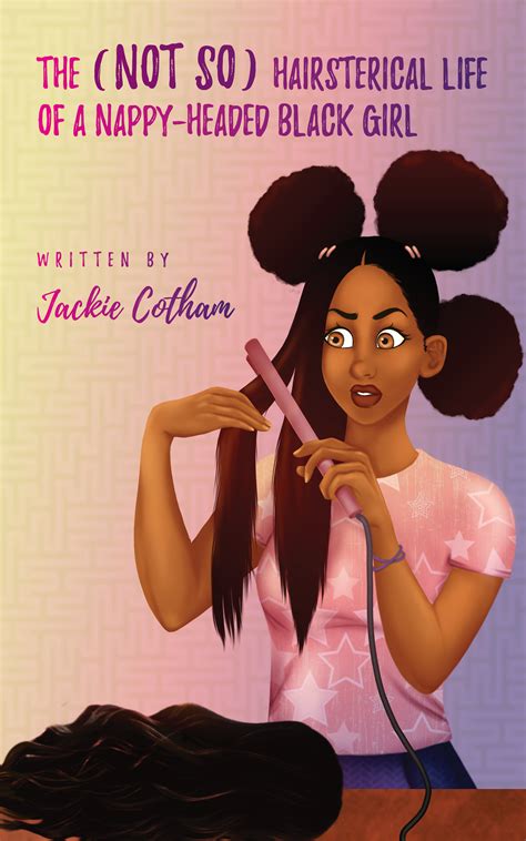 The Not So Hairsterical Life Of A Nappy Headed Black Girl By Jackie Cotham Goodreads