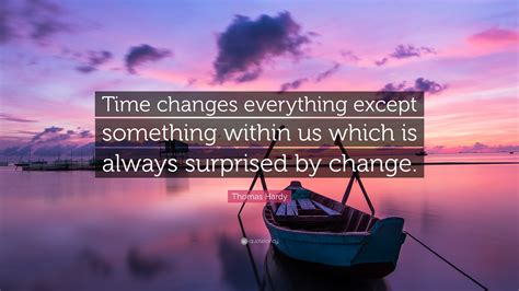 Thomas Hardy Quote Time Changes Everything Except Something Within Us