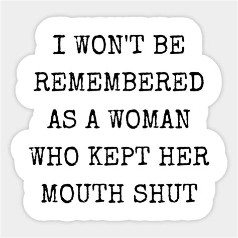 i won t be remembered as a woman who kept her mouth shut i wont be remembered as a woman
