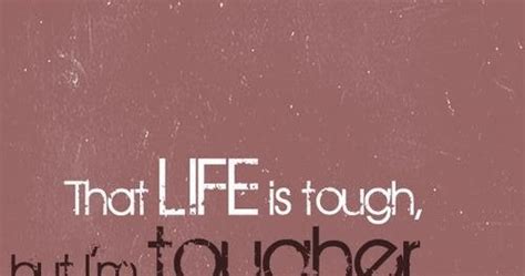 Inspirational Quotes Ive Learned That Life Is Tough But Im Tougher