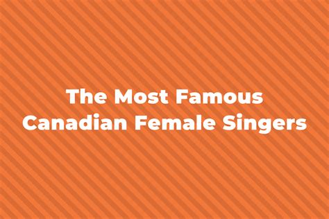 14 Of The Greatest Canadian Female Singers