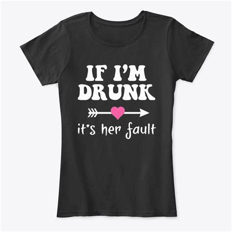 Great T If Im Drunk Its Her Fault Womens Womens Premium Tee T Shirt Ebay