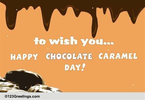 Chocolate Caramel Day Free Chocolate Caramel Day Ecards Greeting