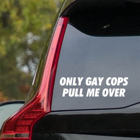 Only Gay Cops Pull Me Over Vinyl Decal Sticker Die Cut Window Car Decal Meme Ebay