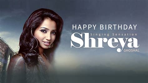 shreya ghoshal s birthday the reigning melody queen