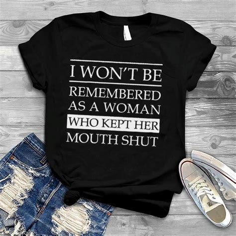 i won t be remembered as a woman who kept her mouth shut unisex t shirt