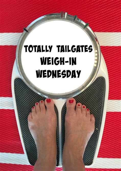Weigh In Wednesday Week 1 Of My Weight Loss Journey Totally Tailgates