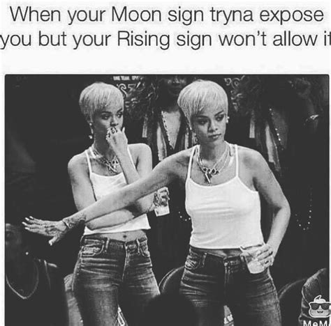 You will need to know your birth time and location to put into a moon sign calculator. Post your moon and rising sign here!! : astrologymemes