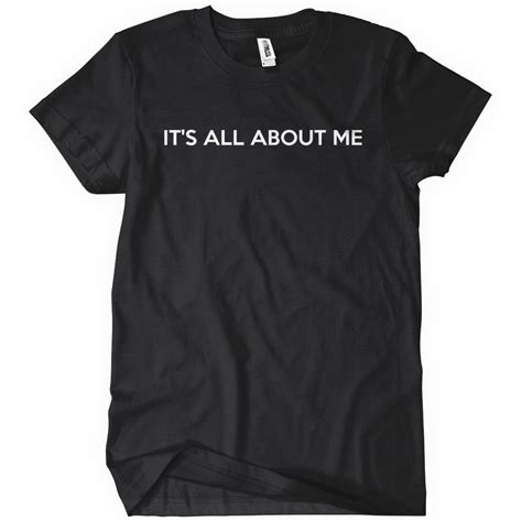 Its All About Me T Shirt Text Based T Textual Tees