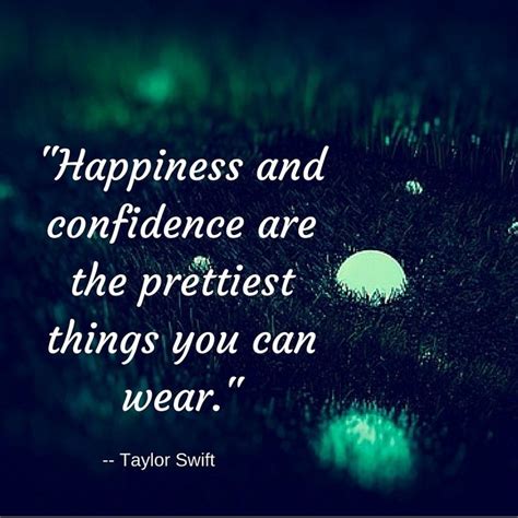 Happiness And Confidence Are The Prettiest Things You Can Wear Taylor