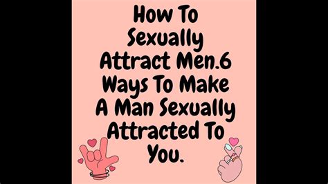 how to sexually attract men 6 ways to make a man sexually attracted to you tips 2 make him want