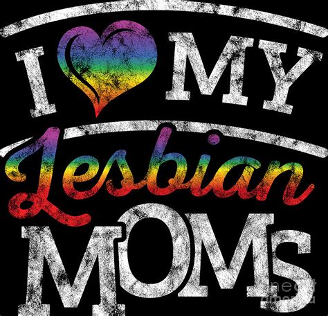 Lgbt Gay Pride Lesbian I Love My Lesbian Moms Grunge Digital Art By Haselshirt Fine Art America