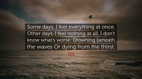 Om Quote “some Days I Feel Everything At Once Other Days I Feel