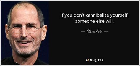 Check spelling or type a new query. Steve Jobs quote: If you don't cannibalize yourself, someone else will.