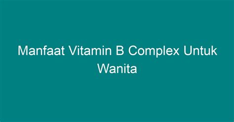 Manfaat Vitamin B Complex Untuk Wanita Geograf
