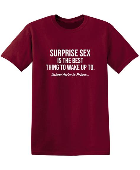 Surprise Sex Is The Best Thing To Wake Up Unless You Re In Prison Funny T Shirt Ebay