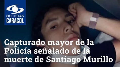 Capturado Mayor De La Policía Señalado De La Muerte De Santiago Murillo