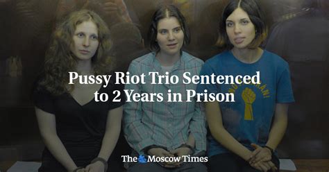 Pussy Riot Trio Sentenced To 2 Years In Prison