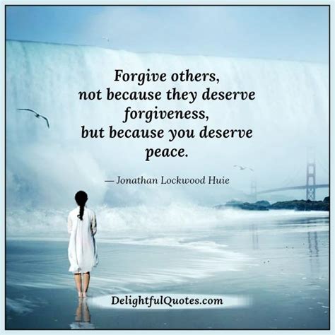 Forgive Others Because You Deserve Peace Delightful Quotes