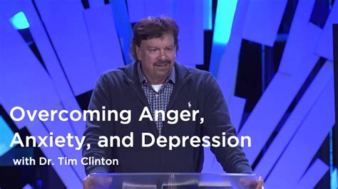 How To Overcome Anger Anxiety And Depression Dr Tim Clinton Youtube