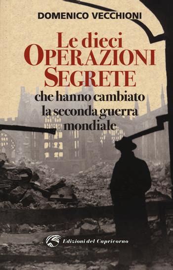 Le Dieci Operazioni Segrete Che Hanno Cambiato La Seconda Guerra Mondiale Domenico Vecchioni