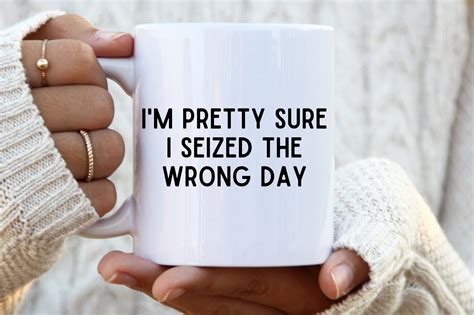 Im Pretty Sure I Seized The Wrong Day Coffee Mug Funny Etsy