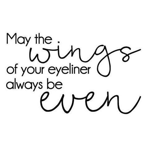 May The Wings Of Your Eyeliner Always Be Even Eyeliner Quotes Hair
