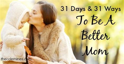 31 Days And 31 Ways To Be A Better Mom The Cole Mines Best Mom