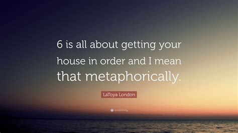 Latoya London Quote 6 Is All About Getting Your House In Order And I