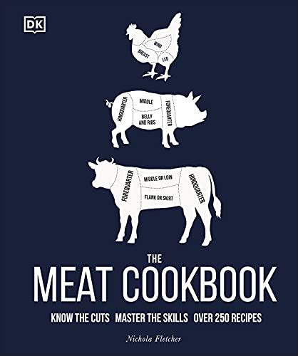 The Meat Cookbook Know The Cuts Master The Skills Over 250 Recipes