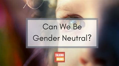 Gender neutral parenting, another label for parents but ...