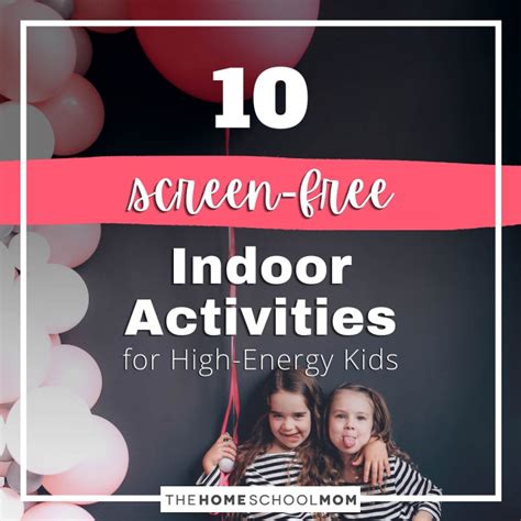 10 Screen Free Ways To Keep High Energy Kids Entertained Indoors