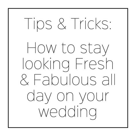 tips and tricks how to stay looking fresh and fabulous all day long on your wedding day