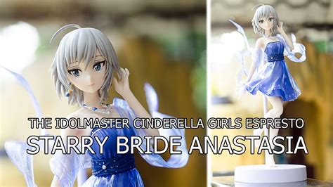 The Idolmaster Cinderella Girls Espresto Starry Bride Anastasia Unboxing Video Youtube