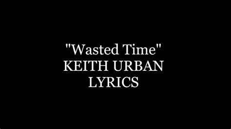 Wasted Time Keith Urban Lyrics Youtube