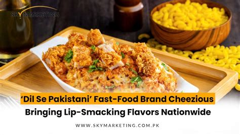 ‘dil Se Pakistani Fast Food Brand Cheezious Bringing Lip Smacking