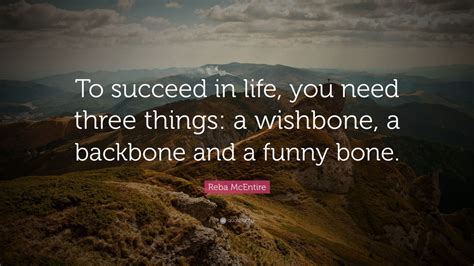 Reba Mcentire Quote “to Succeed In Life You Need Three Things A Wishbone A Backbone And A