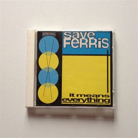 It Means Everything Save Ferris