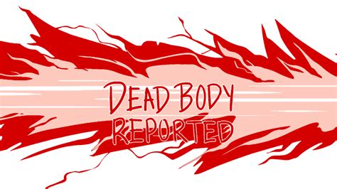 Kill them and you reduce the chance of this happening. Among Us - Dead Body Found Template by domobfdi on DeviantArt