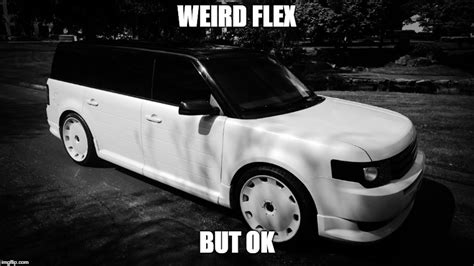 Weird Flex But Ok Imgflip