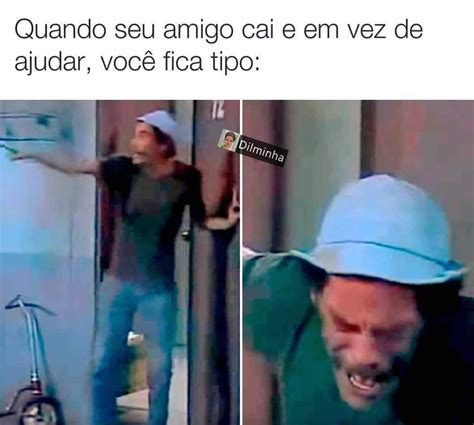 quando seu amigo cai e em vez de ajudar você fica tipo memes