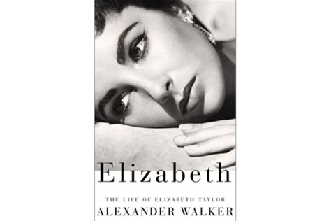 Elizabeth The Life Of Elizabeth Taylor By Alexander Walker
