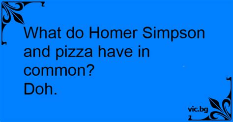 What Do Homer Simpson And Pizza Have In Common Doh