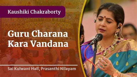 Guru Charana Kara Vandana Vidushi Kaushiki Chakraborty Sai Kulwant Hall Youtube