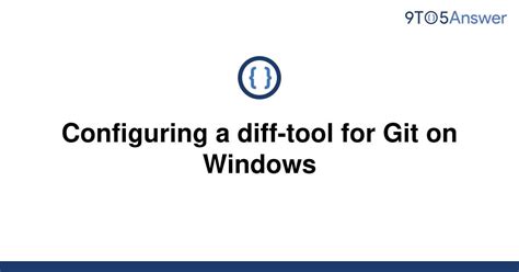 Solved Configuring A Diff Tool For Git On Windows 9to5answer