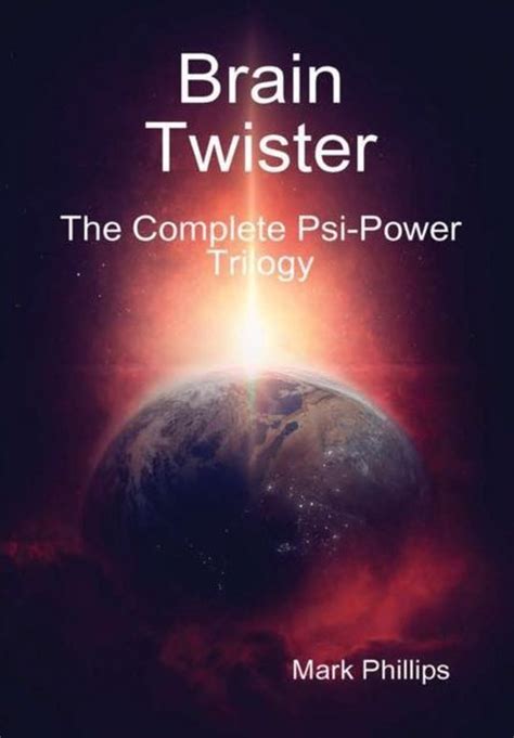 Brain Twister The Complete Psi Power Trilogy Mark Phillips