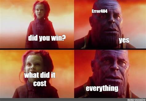 Сomics Meme Error404 Did You Win Yes What Did It Cost Everything